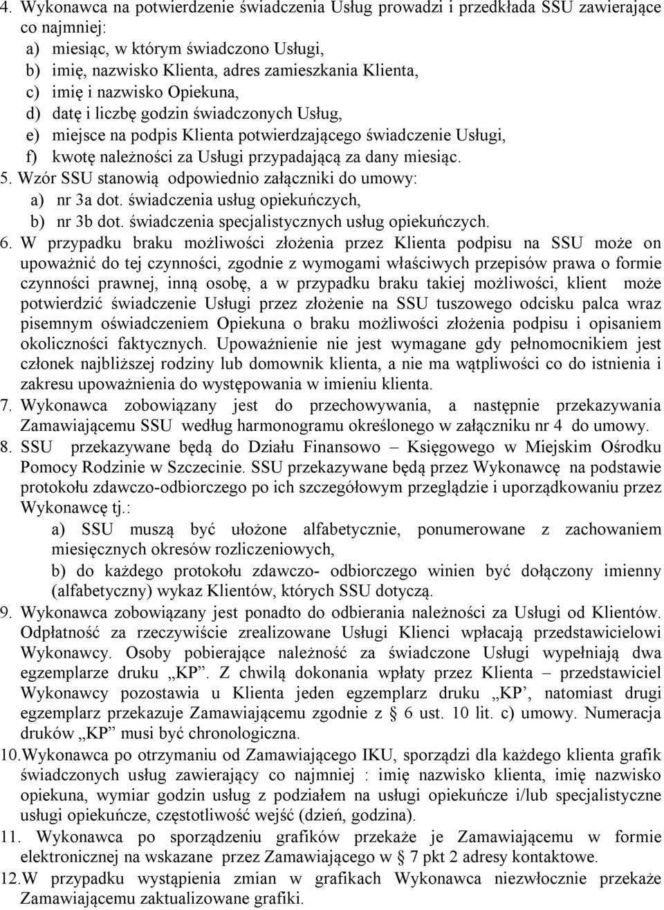 Wzór SSU stanowią odpowiednio załączniki do umowy: a) nr 3a dot. świadczenia usług opiekuńczych, b) nr 3b dot. świadczenia specjalistycznych usług opiekuńczych. 6.
