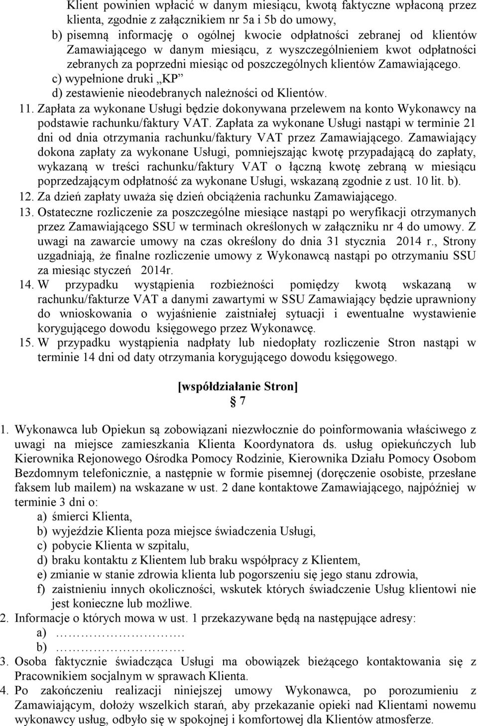 c) wypełnione druki KP d) zestawienie nieodebranych należności od Klientów. 11. Zapłata za wykonane Usługi będzie dokonywana przelewem na konto Wykonawcy na podstawie rachunku/faktury VAT.