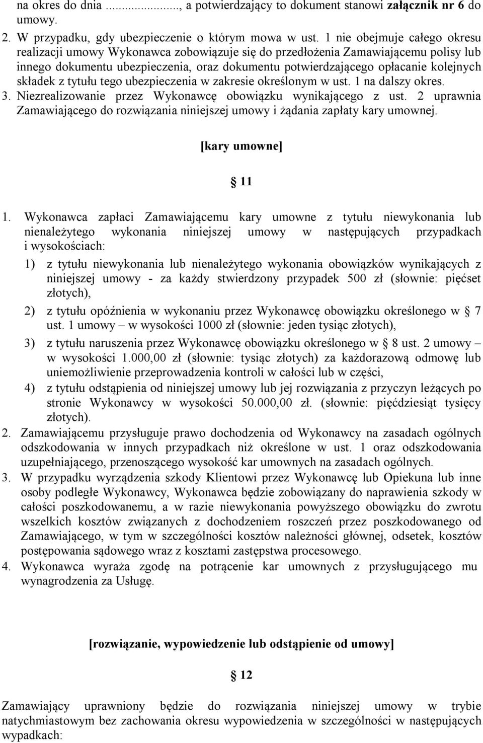 składek z tytułu tego ubezpieczenia w zakresie określonym w ust. 1 na dalszy okres. 3. Niezrealizowanie przez Wykonawcę obowiązku wynikającego z ust.