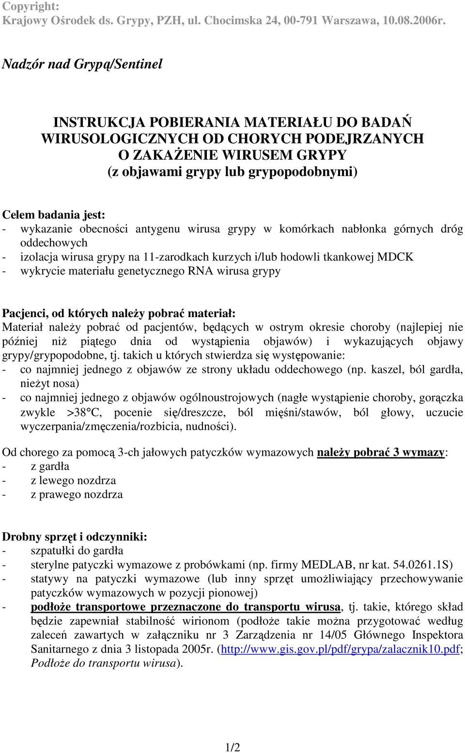 których naleŝy pobrać materiał: Materiał naleŝy pobrać od pacjentów, będących w ostrym okresie choroby (najlepiej nie później niŝ piątego dnia od wystąpienia objawów) i wykazujących objawy