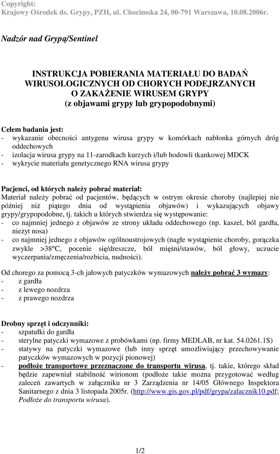 których naleŝy pobrać materiał: Materiał naleŝy pobrać od pacjentów, będących w ostrym okresie choroby (najlepiej nie później niŝ piątego dnia od wystąpienia objawów) i wykazujących objawy