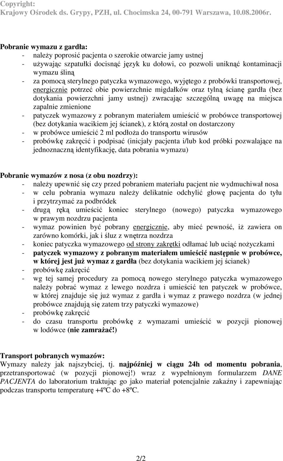 miejsca zapalnie zmienione - patyczek wymazowy z pobranym materiałem umieścić w probówce transportowej (bez dotykania wacikiem jej ścianek), z którą został on dostarczony - w probówce umieścić 2 ml