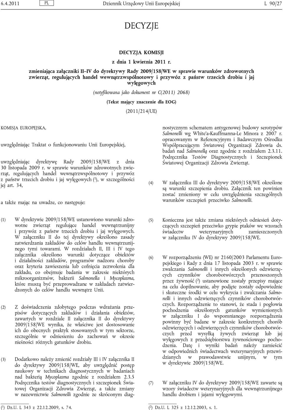 (notyfikowana jako dokument nr C(2011) 2068) (Tekst mający znaczenie dla EOG) (2011/214/UE) KOMISJA EUROPEJSKA, uwzględniając Traktat o funkcjonowaniu Unii Europejskiej, uwzględniając dyrektywę Rady