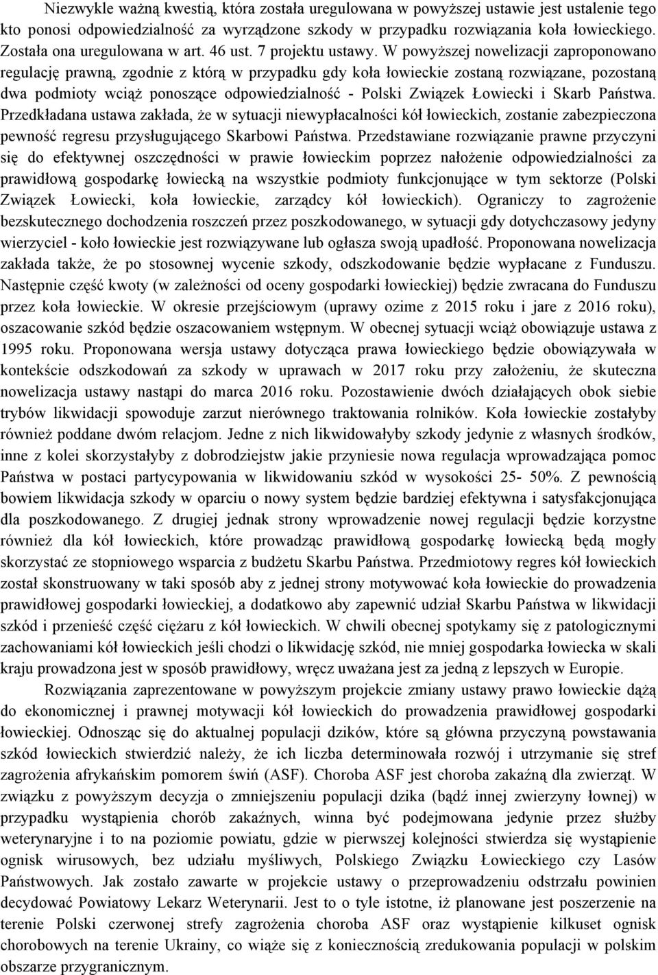 W powyższej nowelizacji zaproponowano regulację prawną, zgodnie z którą w przypadku gdy koła łowieckie zostaną rozwiązane, pozostaną dwa podmioty wciąż ponoszące odpowiedzialność - Polski Związek