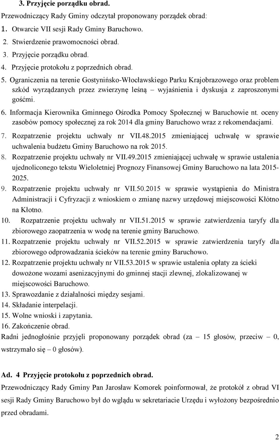 Ograniczenia na terenie Gostynińsko-Włocławskiego Parku Krajobrazowego oraz problem szkód wyrządzanych przez zwierzynę leśną wyjaśnienia i dyskusja z zaproszonymi gośćmi. 6.