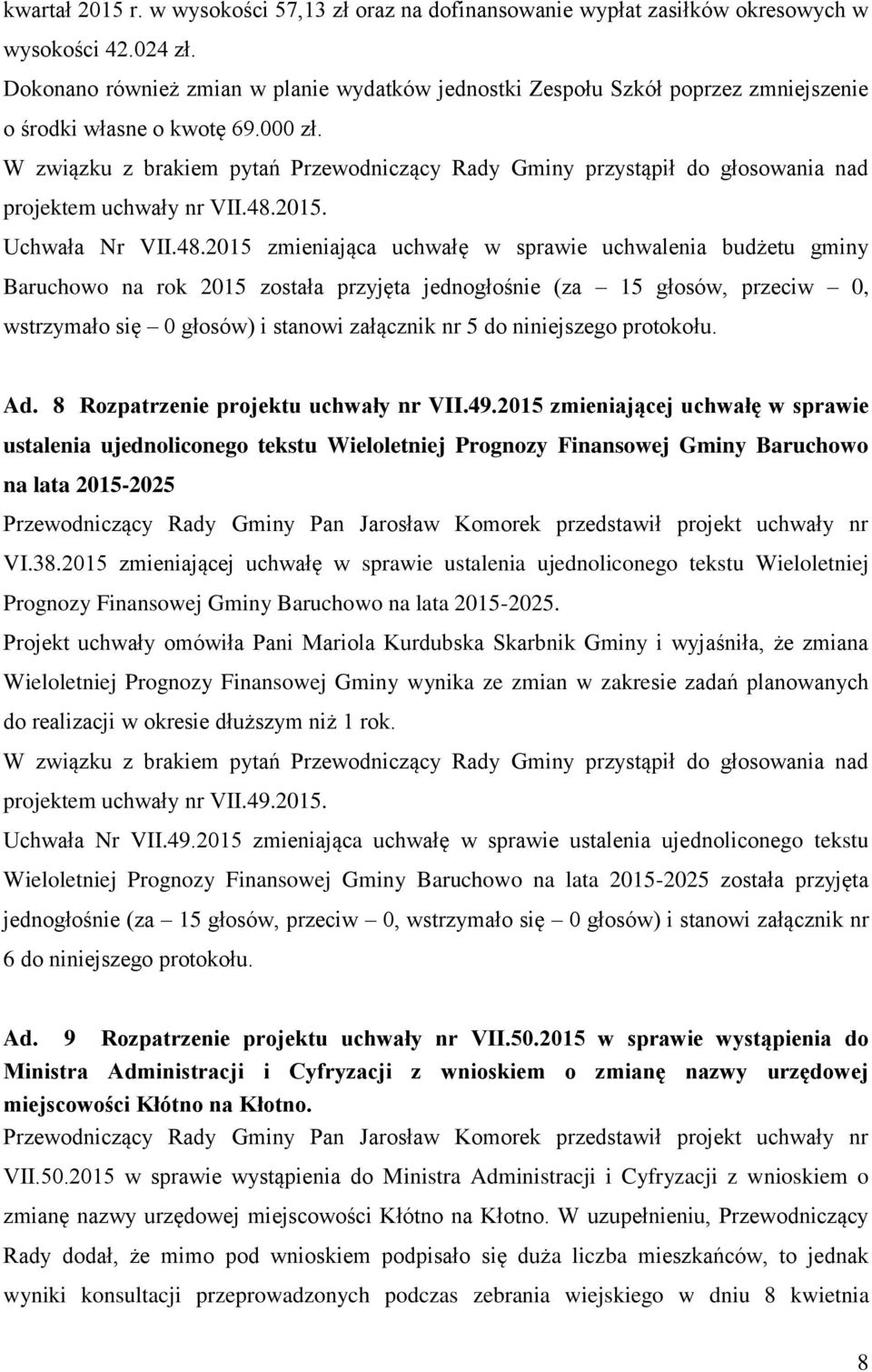 W związku z brakiem pytań Przewodniczący Rady Gminy przystąpił do głosowania nad projektem uchwały nr VII.48.