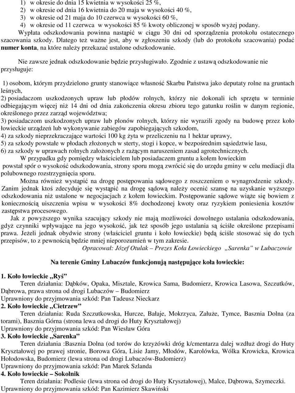 Dlatego teŝ waŝne jest, aby w zgłoszeniu szkody (lub do protokołu szacowania) podać numer konta, na które naleŝy przekazać ustalone odszkodowanie. Nie zawsze jednak odszkodowanie będzie przysługiwało.