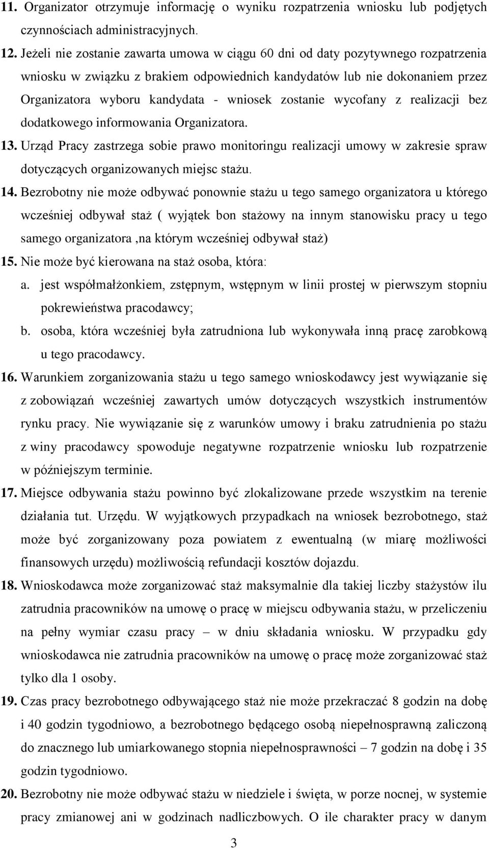 zostanie wycofany z realizacji bez dodatkowego informowania Organizatora. 13. Urząd Pracy zastrzega sobie prawo monitoringu realizacji umowy w zakresie spraw dotyczących organizowanych miejsc stażu.