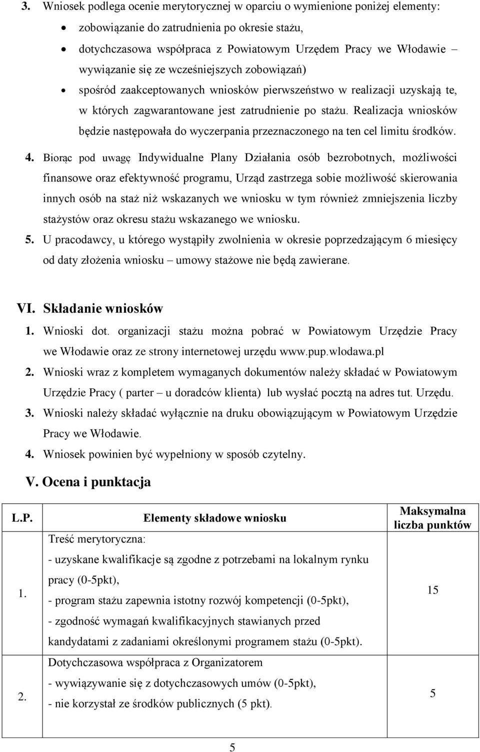 Realizacja wniosków będzie następowała do wyczerpania przeznaczonego na ten cel limitu środków. 4.