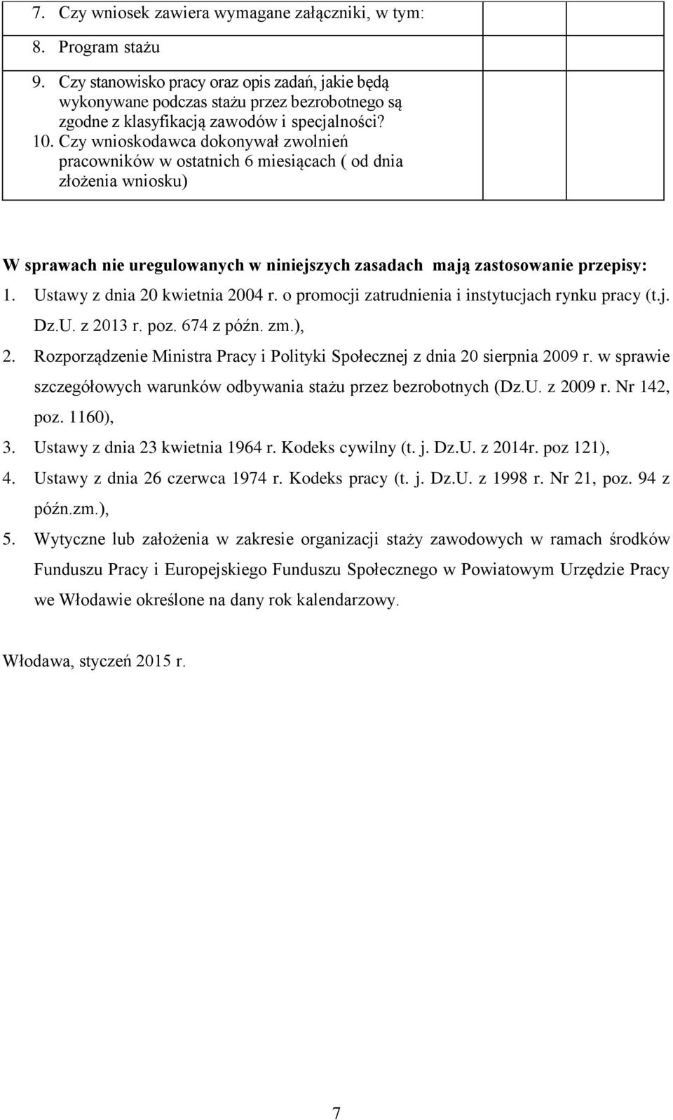 Czy wnioskodawca dokonywał zwolnień pracowników w ostatnich 6 miesiącach ( od dnia złożenia wniosku) W sprawach nie uregulowanych w niniejszych zasadach mają zastosowanie przepisy: 1.