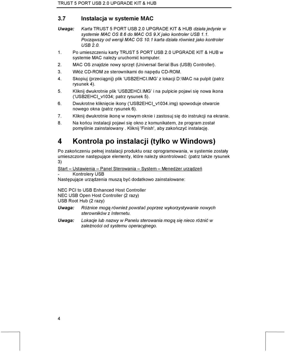 3. Włóż CD-ROM ze sterownikami do napędu CD-ROM. 4. Skopiuj (przeciągnij) plik USB2EHCI.IMG z lokacji D:\MAC na pulpit (patrz rysunek 4). 5. Kliknij dwukrotnie plik USB2EHCI.