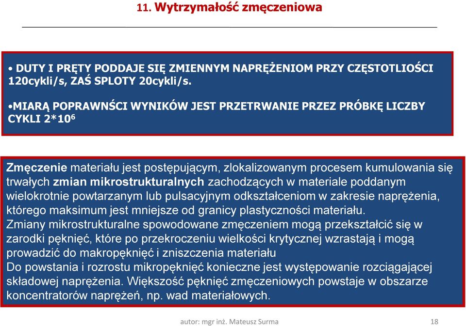 zachodzących w materiale poddanym wielokrotnie powtarzanym lub pulsacyjnym odkształceniom w zakresie naprężenia, którego maksimum jest mniejsze od granicy plastyczności materiału.