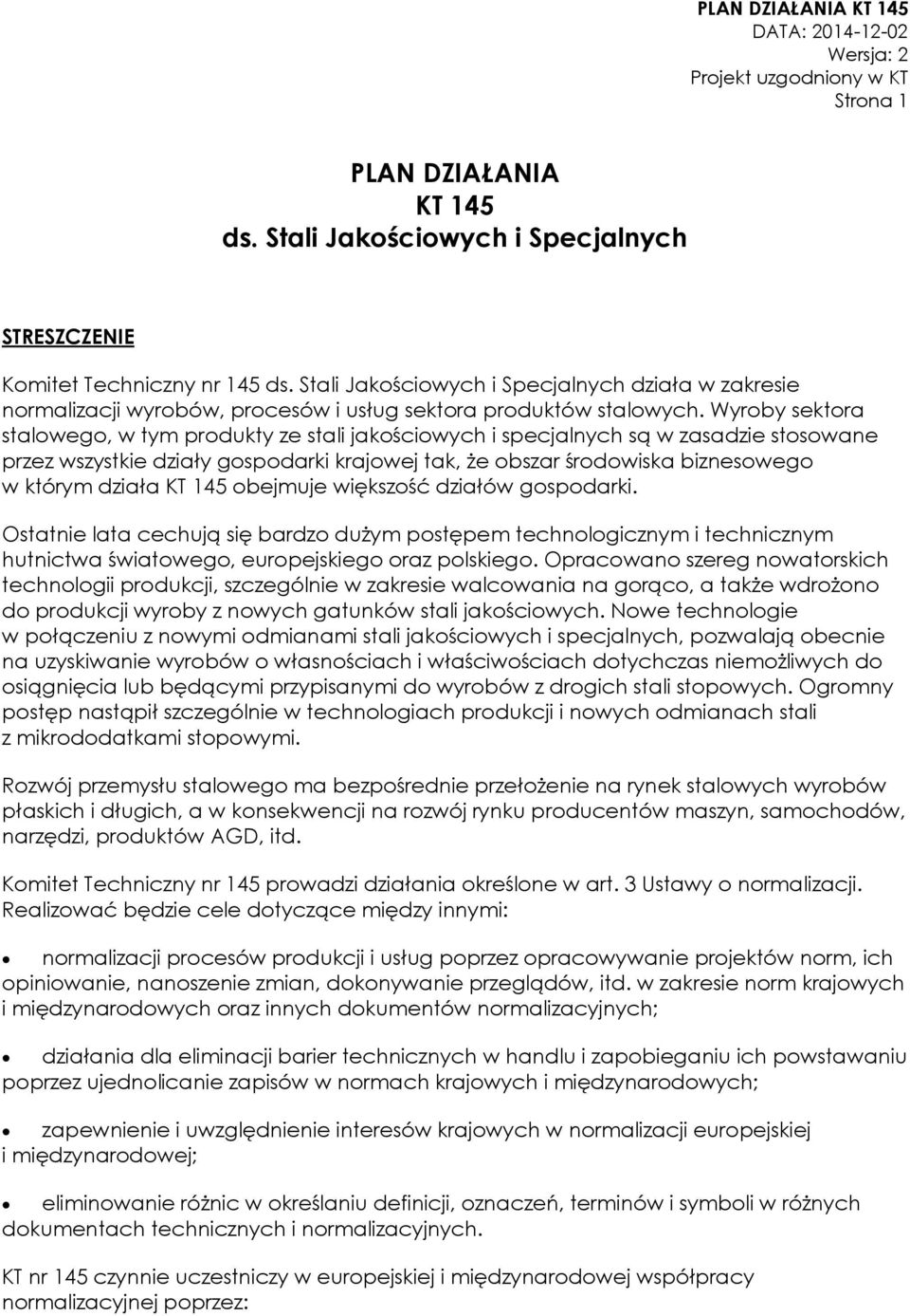 Wyroby sektora stalowego, w tym produkty ze stali jakościowych i specjalnych są w zasadzie stosowane przez wszystkie działy gospodarki krajowej tak, że obszar środowiska biznesowego w którym działa