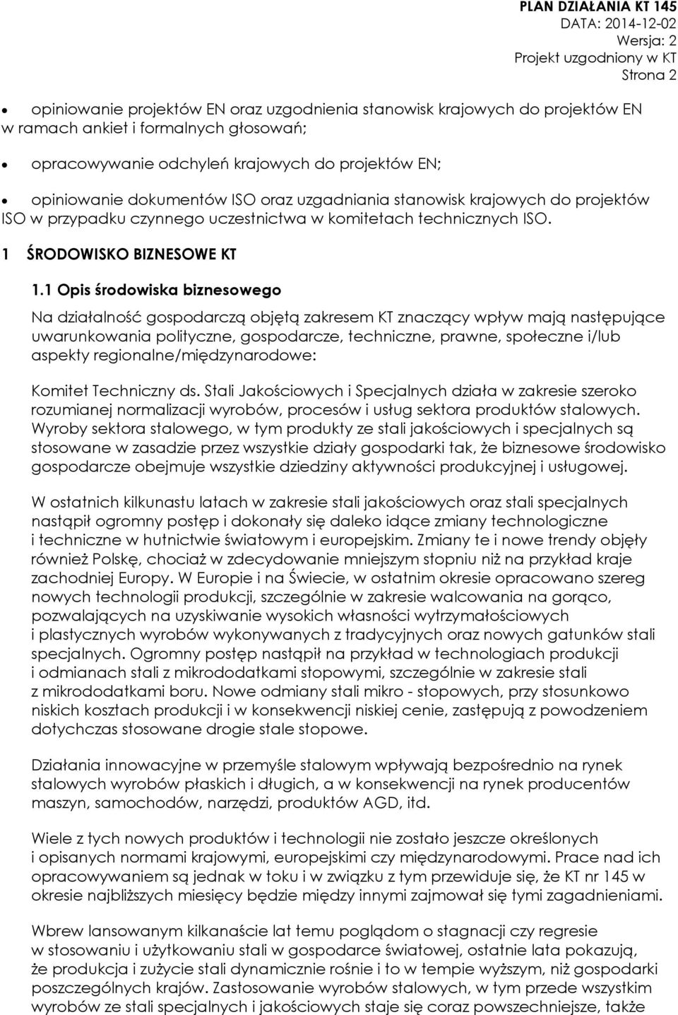 1 Opis środowiska biznesowego Na działalność gospodarczą objętą zakresem KT znaczący wpływ mają następujące uwarunkowania polityczne, gospodarcze, techniczne, prawne, społeczne i/lub aspekty