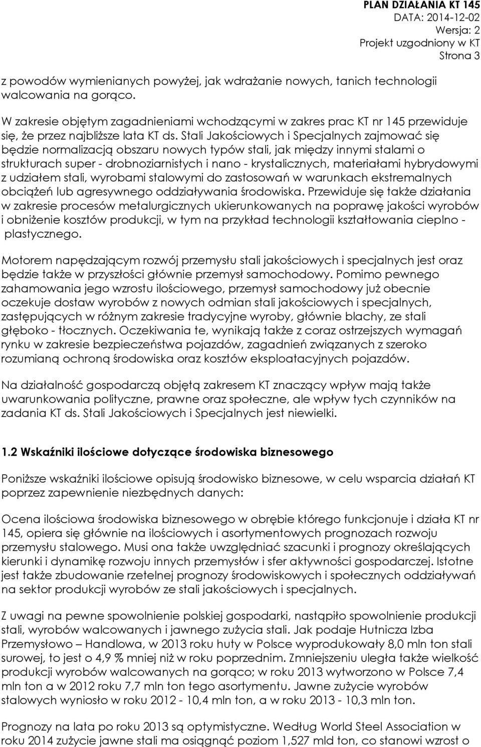 Stali Jakościowych i Specjalnych zajmować się będzie normalizacją obszaru nowych typów stali, jak między innymi stalami o strukturach super - drobnoziarnistych i nano - krystalicznych, materiałami