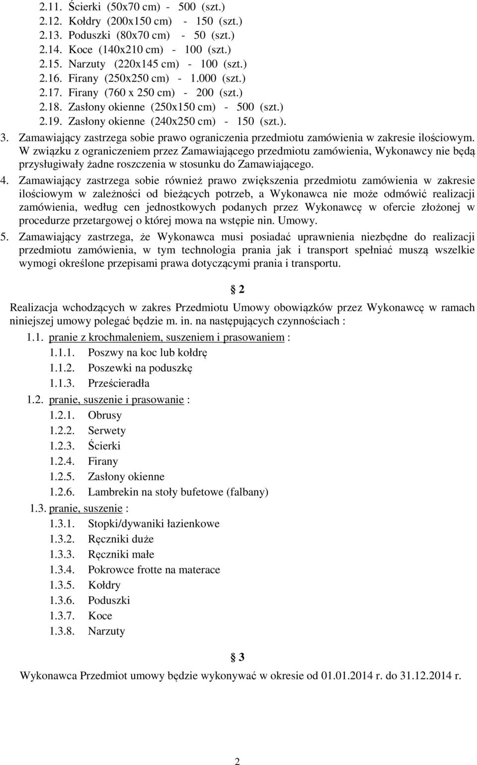 Zamawiający zastrzega sobie prawo ograniczenia przedmiotu zamówienia w zakresie ilościowym.