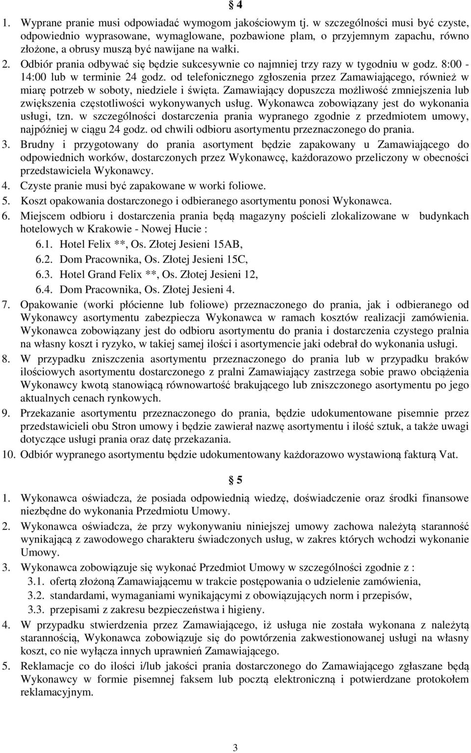 Odbiór prania odbywać się będzie sukcesywnie co najmniej trzy razy w tygodniu w godz. 8:00-14:00 lub w terminie 24 godz.