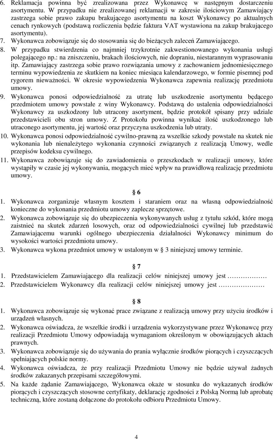 będzie faktura VAT wystawiona na zakup brakującego asortymentu). 7. Wykonawca zobowiązuje się do stosowania się do bieżących zaleceń Zamawiającego. 8.
