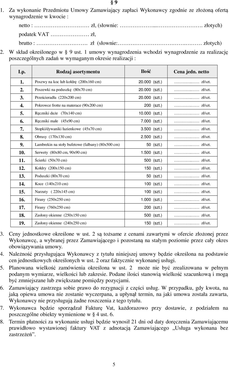 netto 1. Poszwy na koc lub kołdrę (200x160 cm) 20.000 (szt.). zł/szt. 2. Poszewki na poduszkę (80x70 cm) 20.000 (szt.). zł/szt. 3. Prześcieradła (220x200 cm) 20.000 (szt.). zł/szt. 4.