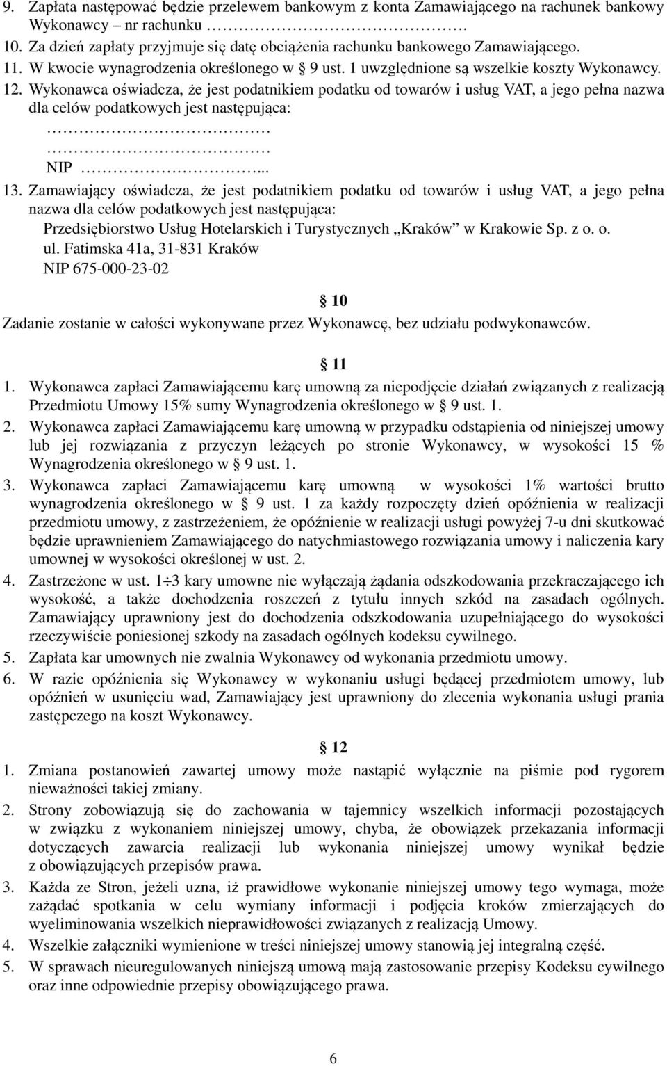 Wykonawca oświadcza, że jest podatnikiem podatku od towarów i usług VAT, a jego pełna nazwa dla celów podatkowych jest następująca: NIP... 13.