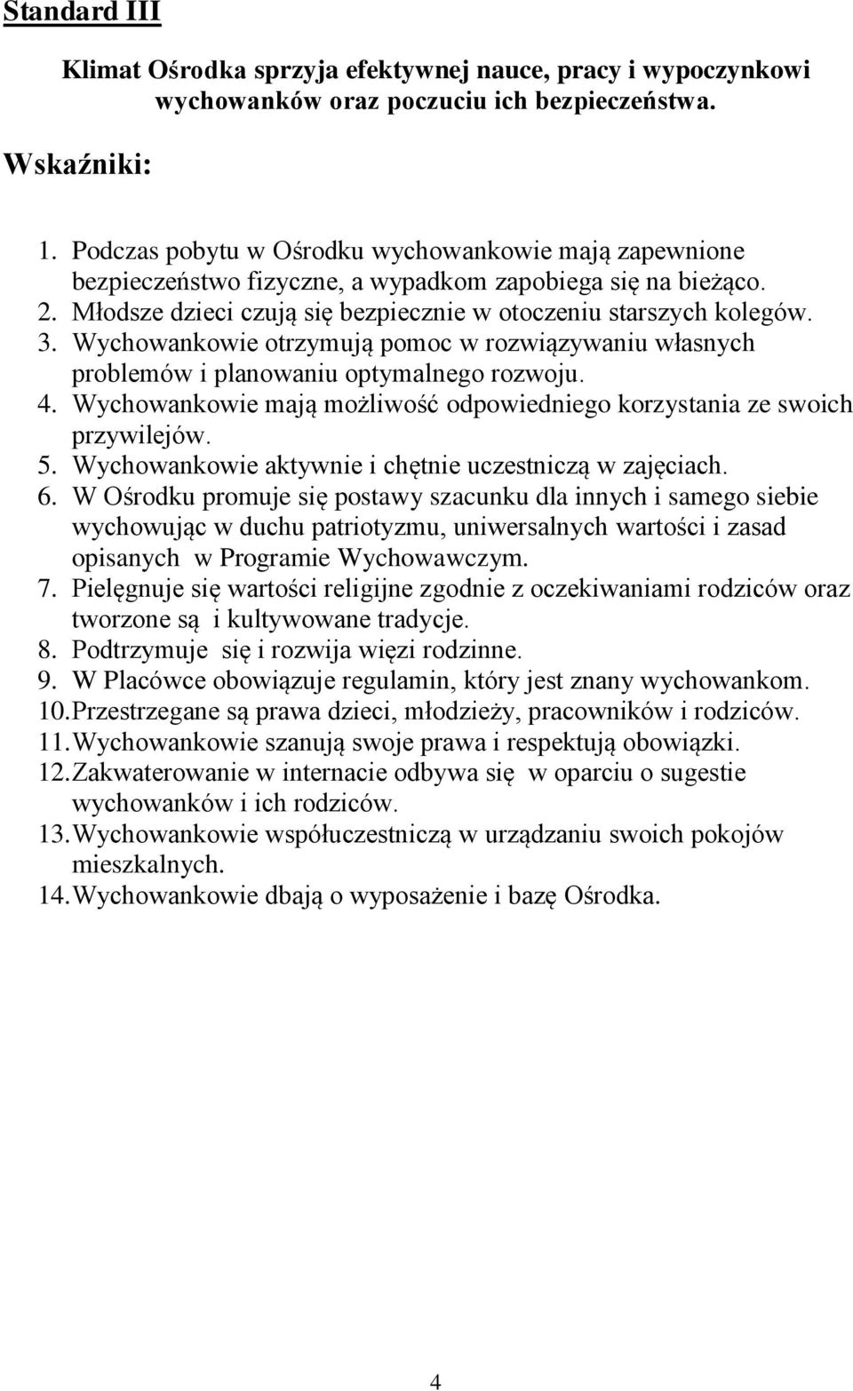 Wychowankowie otrzymują pomoc w rozwiązywaniu własnych problemów i planowaniu optymalnego rozwoju. 4. Wychowankowie mają możliwość odpowiedniego korzystania ze swoich przywilejów. 5.