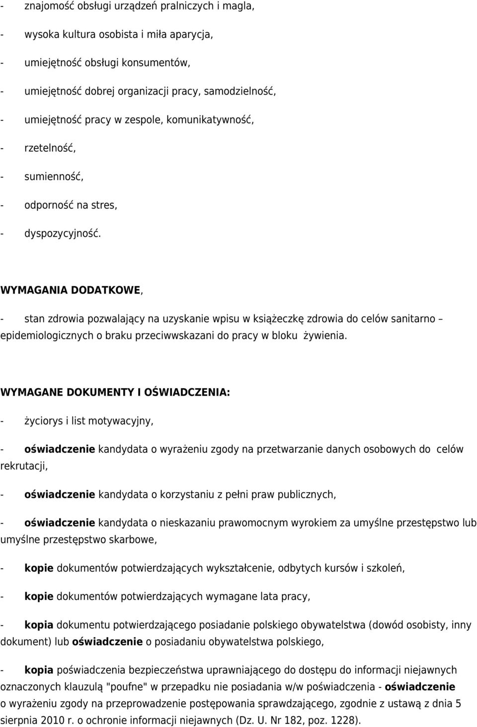 WYMAGANIA DODATKOWE, - stan zdrowia pozwalający na uzyskanie wpisu w książeczkę zdrowia do celów sanitarno epidemiologicznych o braku przeciwwskazani do pracy w bloku żywienia.