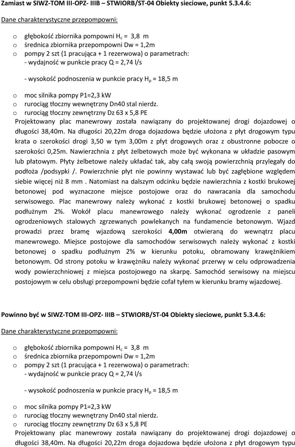 6: Dane charakterystyczne przepompowni: o głębokość zbiornika pompowni H c = 3,8 m o średnica zbiornika przepompowni Dw = 1,2m o pompy 2 szt (1 pracująca + 1 rezerwowa) o parametrach: - wydajność w
