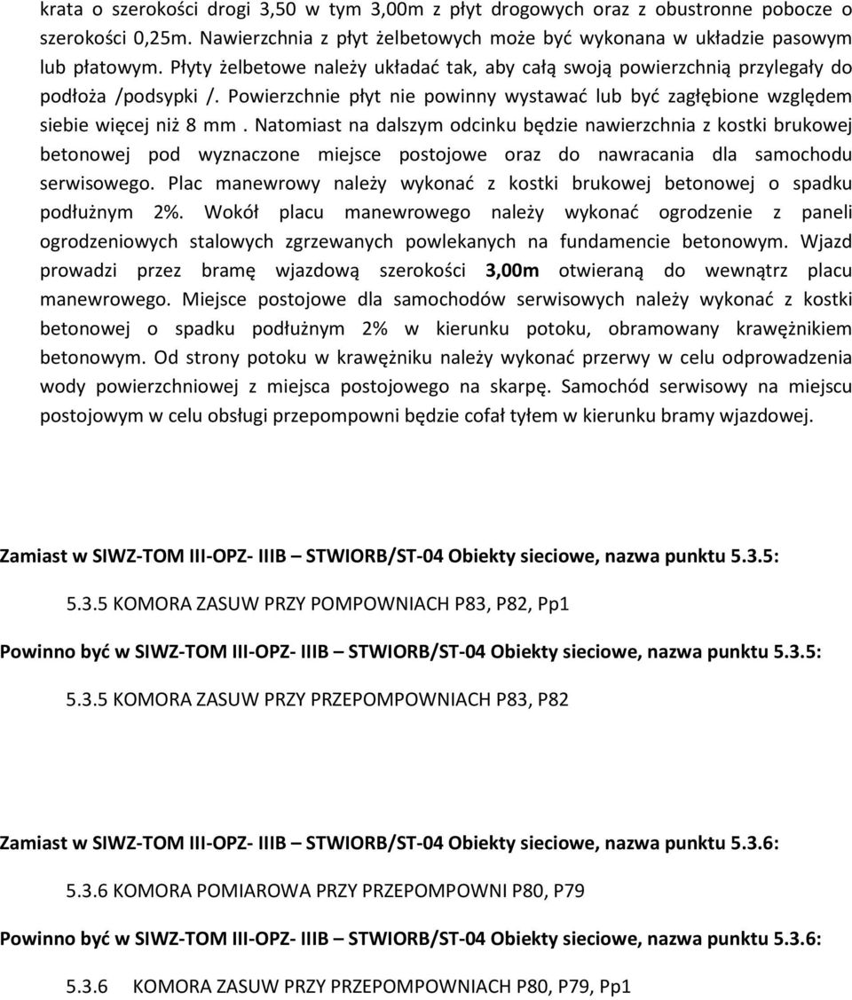 Natomiast na dalszym odcinku będzie nawierzchnia z kostki brukowej betonowej pod wyznaczone miejsce postojowe oraz do nawracania dla samochodu serwisowego.