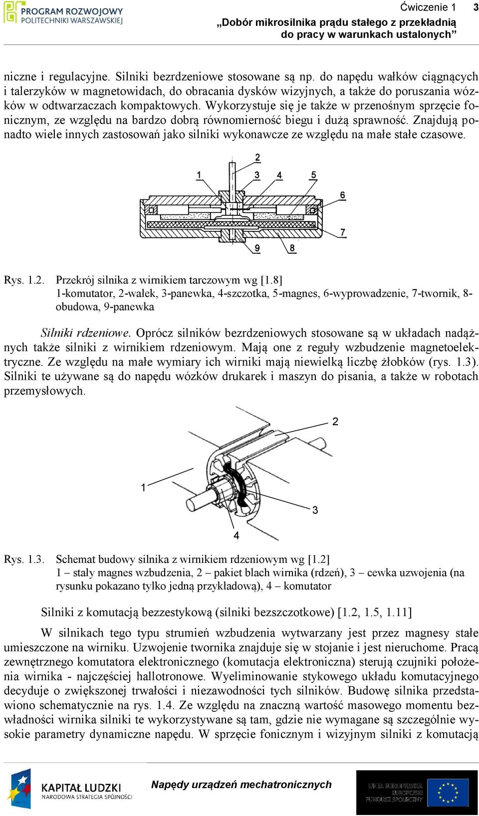 Wykorzystuje się je także w przenośnym sprzęcie fonicznym, ze względu na bardzo dobrą równomierność biegu i dużą sprawność.