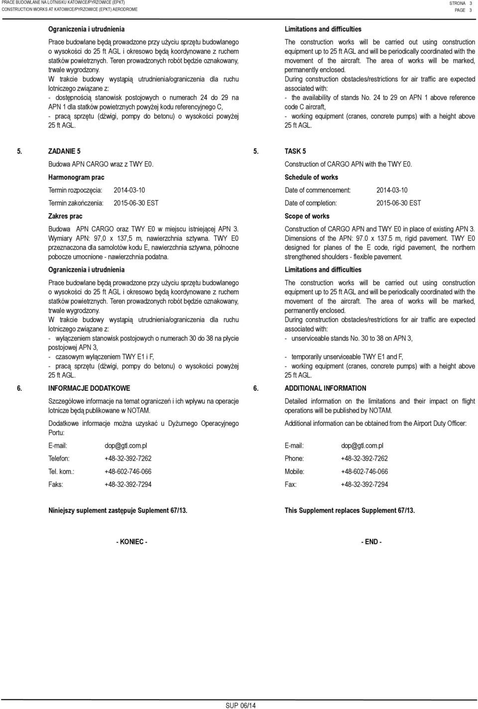 W trakcie budowy wystąpią utrudnienia/ograniczenia dla ruchu lotniczego związane z: - dostępnością stanowisk postojowych o numerach 24 do 29 na APN 1 dla statków powietrznych powyżej kodu