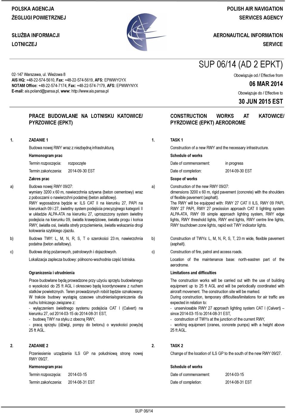 Wieżowa 8 AIS HQ: +48-22-574-5610, Fax: +48-22-574-5619, AFS: EPWWYOYX NOTAM Office: +48-22-574-7174, Fax: +48-22-574-7179, AFS: EPWWYNYX E-mail: ais.poland@pansa.