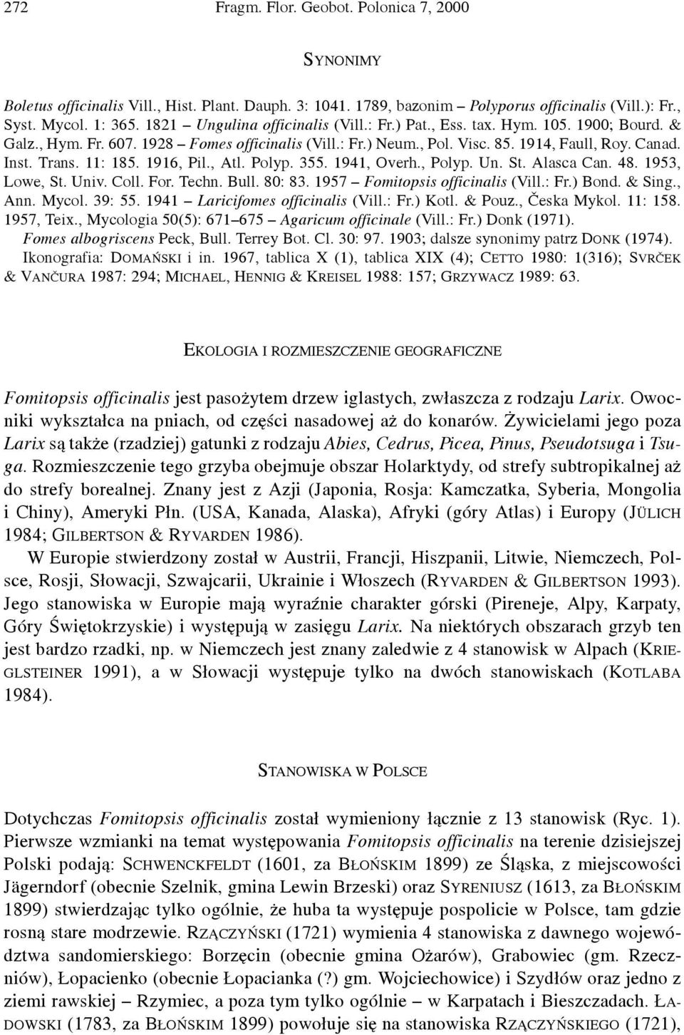 11: 185. 1916, Pil., Atl. Polyp. 355. 1941, Overh., Polyp. Un. St. Alasca Can. 48. 1953, Lowe, St. Univ. Coll. For. Techn. Bull. 80: 83. 1957 Fomitopsis officinalis (Vill.: Fr.) Bond. & Sing., Ann.