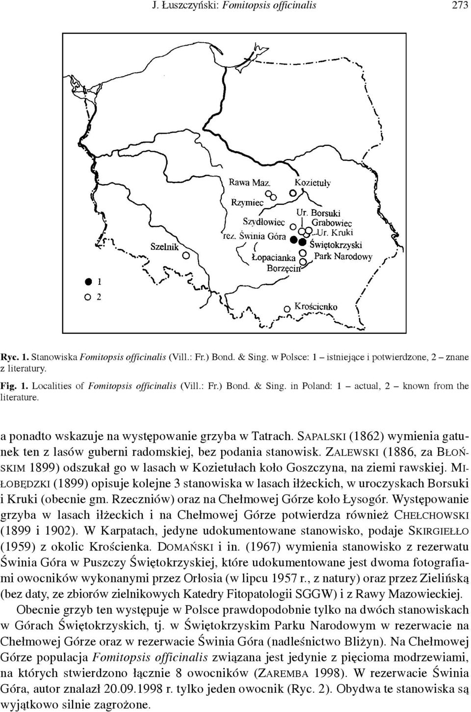 SAPALSKI (1862) wymienia gatunek ten z lasów guberni radomskiej, bez podania stanowisk. ZALEWSKI (1886, za BŁOŃ- SKIM 1899) odszukał go w lasach w Kozietułach koło Goszczyna, na ziemi rawskiej.