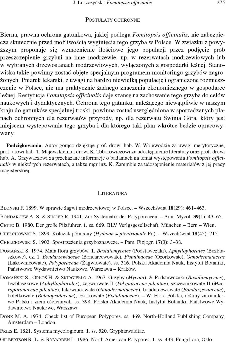 w rezerwatach modrzewiowych lub w wybranych drzewostanach modrzewiowych, wyłączonych z gospodarki leśnej. Stanowiska takie powinny zostać objęte specjalnym programem monitoringu grzybów zagrożonych.