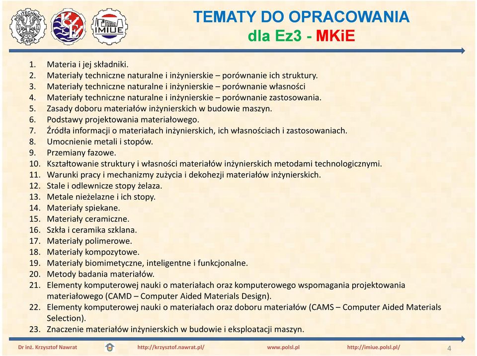 6. Podstawy projektowania materiałowego. 7. Źródła informacji o materiałach inżynierskich, ich własnościach i zastosowaniach. 8. Umocnienie metali i stopów. 9. Przemiany fazowe. 10.