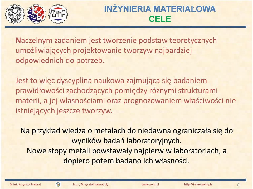 Jest to więc dyscyplina naukowa zajmująca siębadaniem prawidłowości zachodzących pomiędzy różnymi strukturami materii, a jej