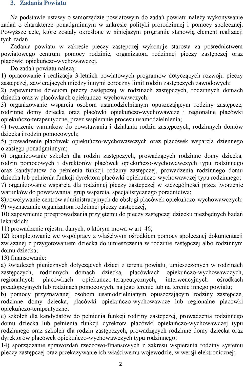 Zadania powiatu w zakresie pieczy zastępczej wykonuje starosta za pośrednictwem powiatowego centrum pomocy rodzinie, organizatora rodzinnej pieczy zastępczej oraz placówki opiekuńczo-wychowawczej.