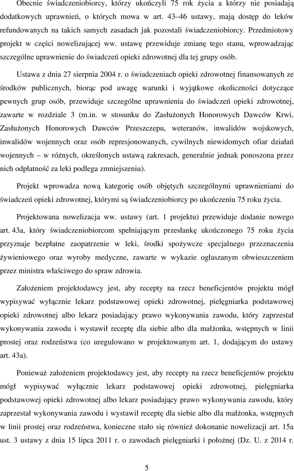 ustawę przewiduje zmianę tego stanu, wprowadzając szczególne uprawnienie do świadczeń opieki zdrowotnej dla tej grupy osób. Ustawa z dnia 27 sierpnia 2004 r.