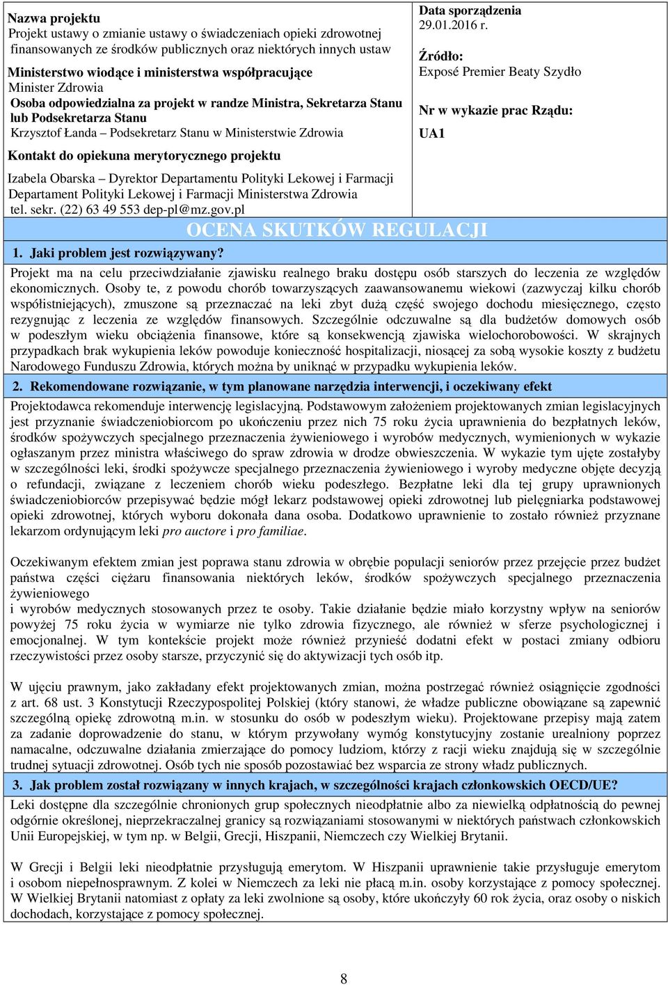 merytorycznego projektu Izabela Obarska Dyrektor Departamentu Polityki Lekowej i Farmacji Departament Polityki Lekowej i Farmacji Ministerstwa Zdrowia tel. sekr. (22) 63 49 553 dep-pl@mz.gov.pl 1.