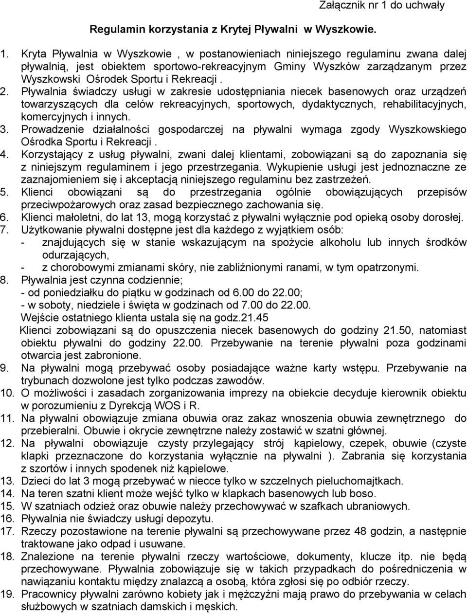 2. Pływalnia świadczy usługi w zakresie udostępniania niecek basenowych oraz urządzeń towarzyszących dla celów rekreacyjnych, sportowych, dydaktycznych, rehabilitacyjnych, komercyjnych i innych. 3.