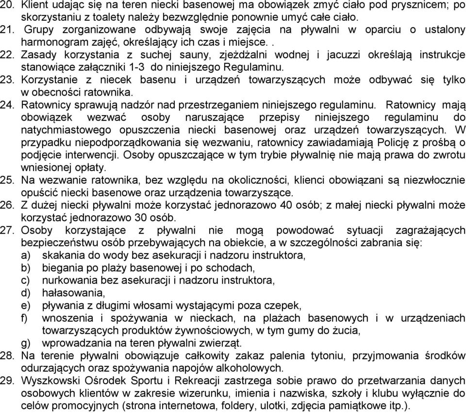 Zasady korzystania z suchej sauny, zjeżdżalni wodnej i jacuzzi określają instrukcje stanowiące załączniki 1-3 do niniejszego Regulaminu. 23.