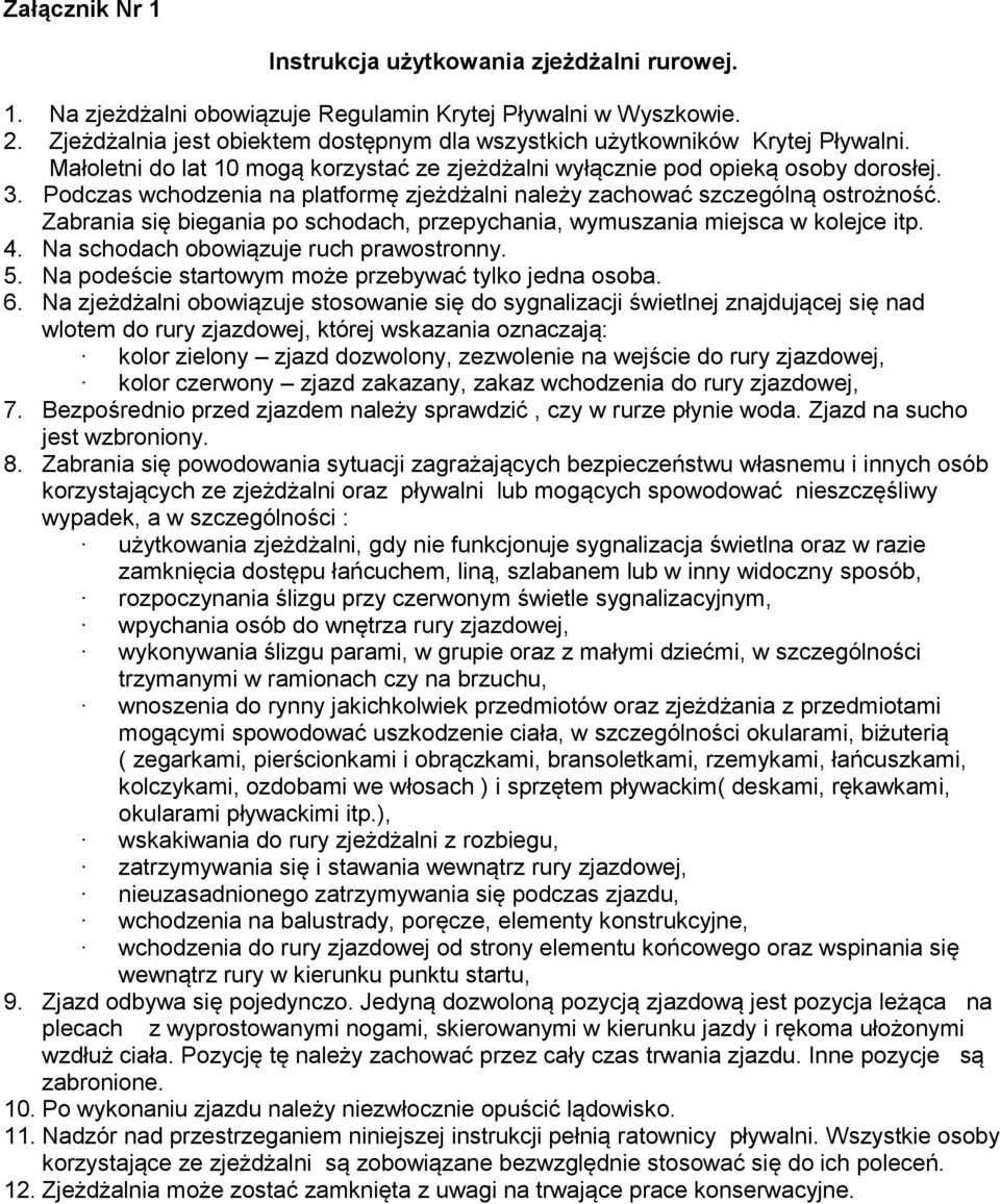Podczas wchodzenia na platformę zjeżdżalni należy zachować szczególną ostrożność. Zabrania się biegania po schodach, przepychania, wymuszania miejsca w kolejce itp. 4.