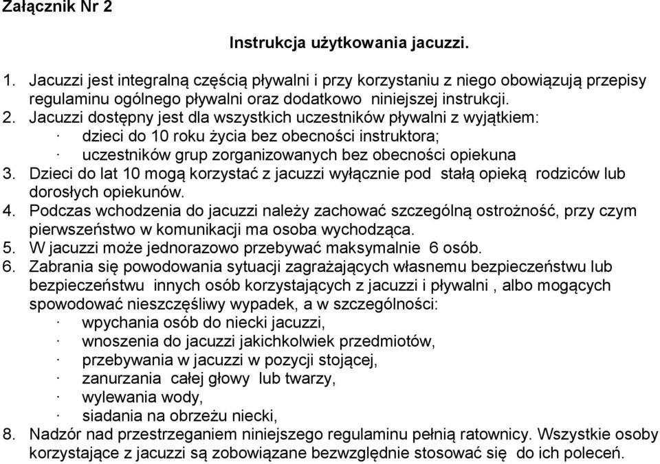 Jacuzzi dostępny jest dla wszystkich uczestników pływalni z wyjątkiem: dzieci do 10 roku życia bez obecności instruktora; uczestników grup zorganizowanych bez obecności opiekuna 3.