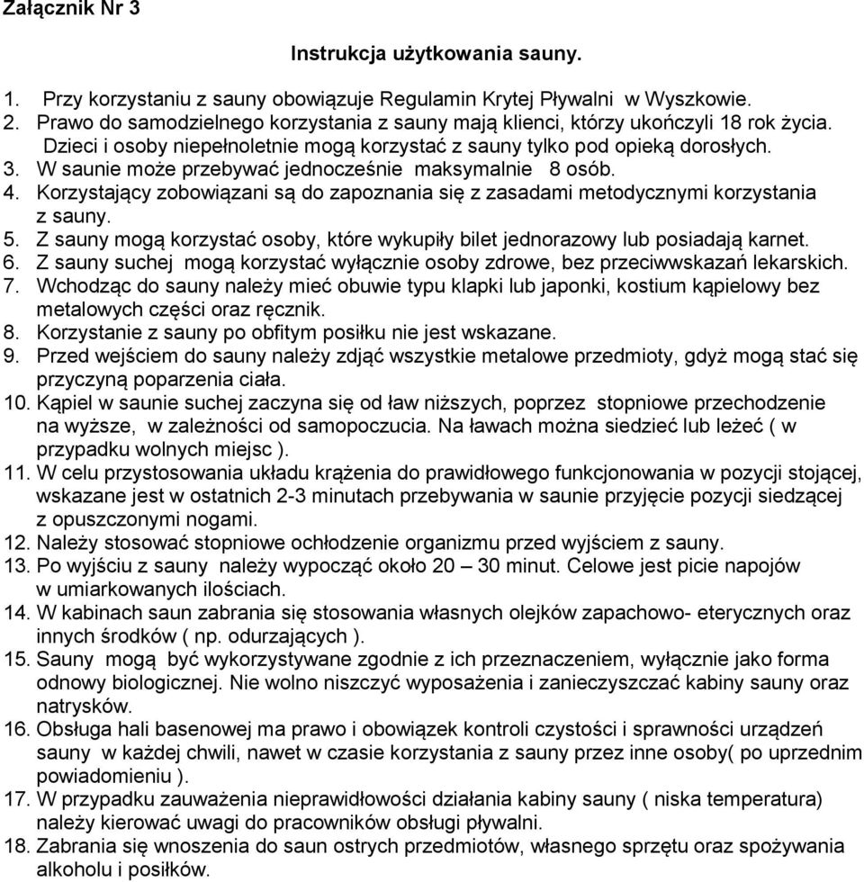 W saunie może przebywać jednocześnie maksymalnie 8 osób. 4. Korzystający zobowiązani są do zapoznania się z zasadami metodycznymi korzystania z sauny. 5.