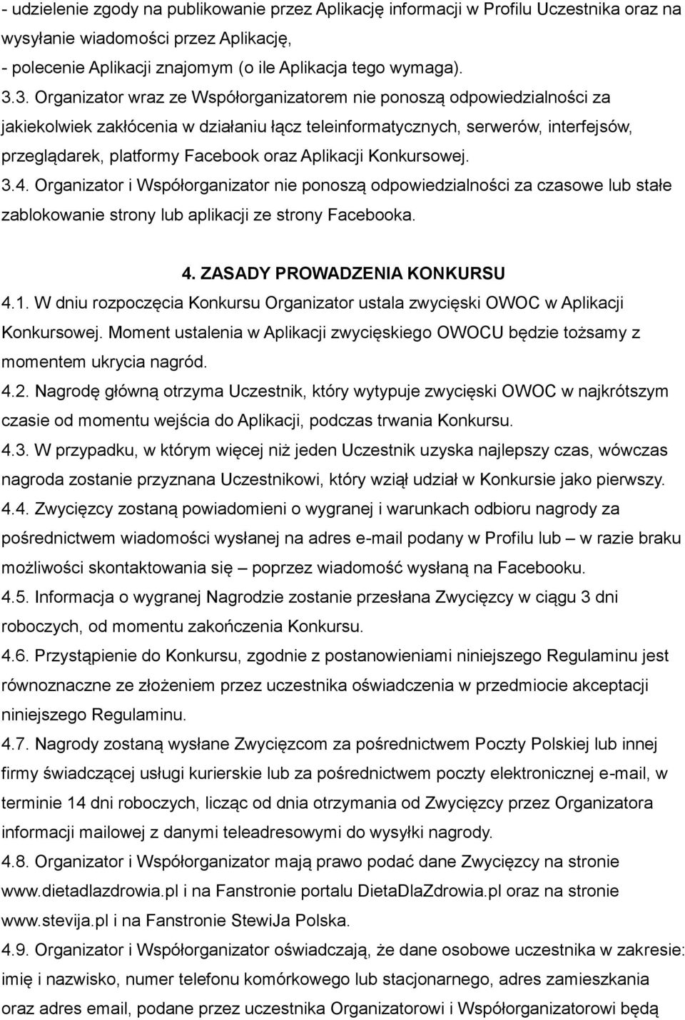 Aplikacji Konkursowej. 3.4. Organizator i Współorganizator nie ponoszą odpowiedzialności za czasowe lub stałe zablokowanie strony lub aplikacji ze strony Facebooka. 4. ZASADY PROWADZENIA KONKURSU 4.1.
