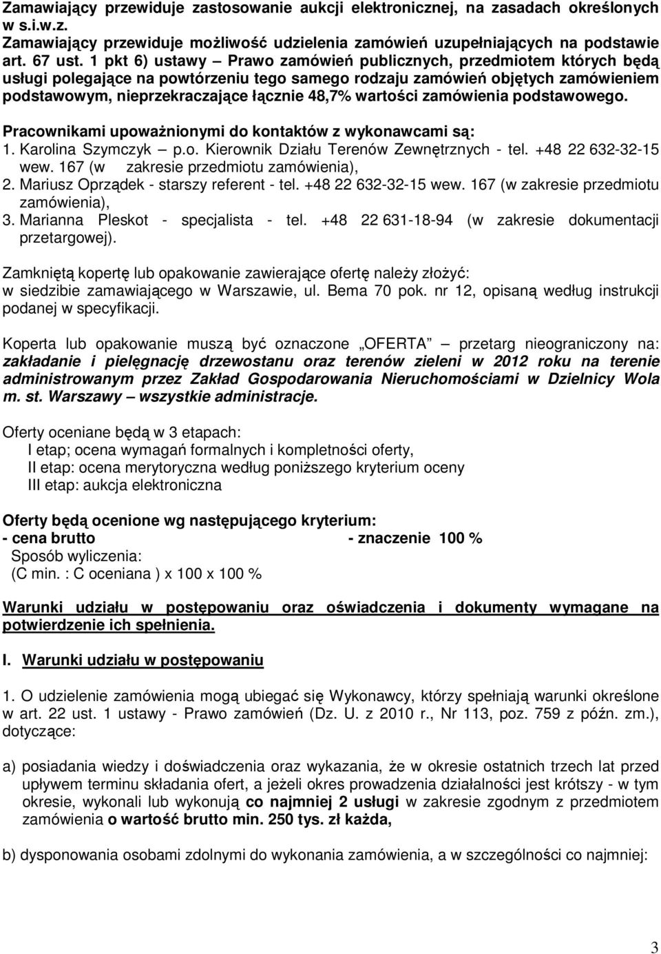 wartości zamówienia podstawowego. Pracownikami upowaŝnionymi do kontaktów z wykonawcami są: 1. Karolina Szymczyk p.o. Kierownik Działu Terenów Zewnętrznych - tel. +48 22 632-32-15 wew.