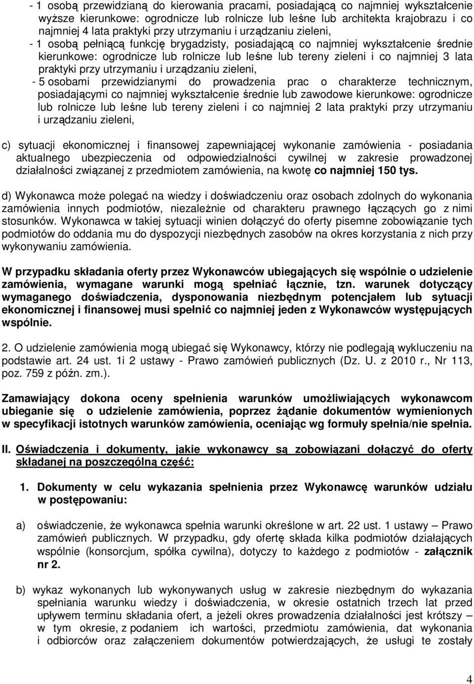 lata praktyki przy utrzymaniu i urządzaniu zieleni, - 5 osobami przewidzianymi do prowadzenia prac o charakterze technicznym, posiadającymi co najmniej wykształcenie średnie lub zawodowe kierunkowe: