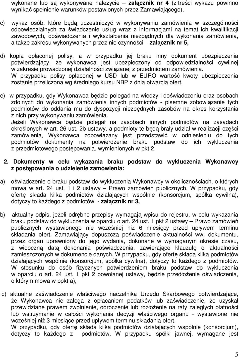 zakresu wykonywanych przez nie czynności załącznik nr 5, d) kopia opłaconej polisy, a w przypadku jej braku inny dokument ubezpieczenia potwierdzający, Ŝe wykonawca jest ubezpieczony od