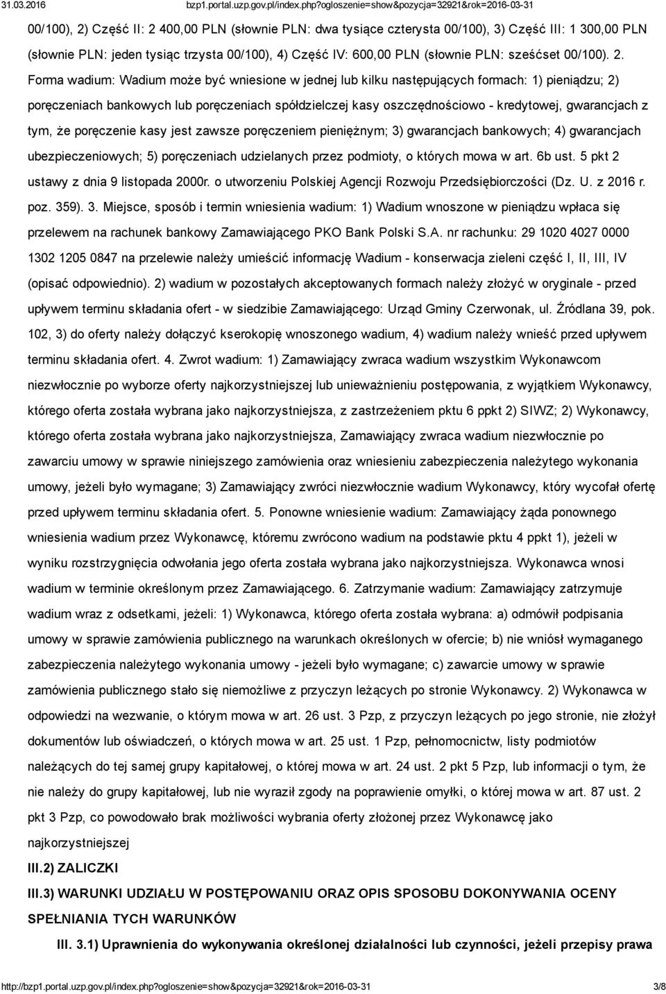 Forma wadium: Wadium może być wniesione w jednej lub kilku następujących formach: 1) pieniądzu; 2) poręczeniach bankowych lub poręczeniach spółdzielczej kasy oszczędnościowo kredytowej, gwarancjach z