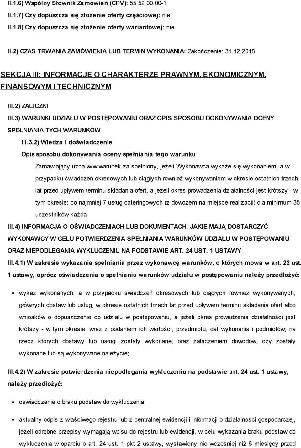 3) WARUNKI UDZIAŁU W POSTĘPOWANIU ORAZ OPIS SPOSOBU DOKONYWANIA OCENY SPEŁNIANIA TYCH WARUNKÓW III.3.2) Wiedza i doświadczenie Opis sposobu dokonywania oceny spełniania tego warunku Zamawiający uzna